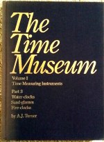 Turner (A.J.): The Time Museum: Time Measuring Instruments: Water-Clocks, Sand-Glasses, Fire-Clocks 