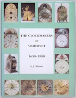 Moore (A.J.): The Clockmakers of Somerset 1650 - 1900