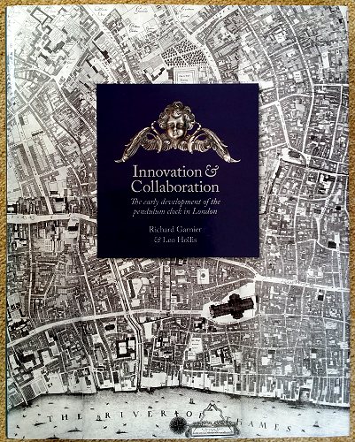 Garnier (R.) & Hollis (L.): Innovation & Collaboration - The Early Development of the Pendulum Clock in London