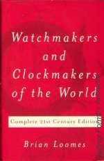 Loomes (B.): Watchmakers and Clockmakers of the World - Complete 21st Century Edition