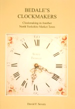 Severs (D.F.): Bedale's Clockmakers: Clockmaking in Another North Yorkshire Market Town