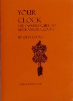 Locke (J.): Your Clock - The Owner's Guide to Mechanical Clocks