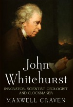 Craven (M.): John Whitehurst: Innovator, Scientist, Geologist and Clockmaker