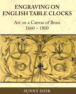 Dzik (W.H.): Engraving on English Table Clocks:  Art on a Canvas of Brass, 1660-1800